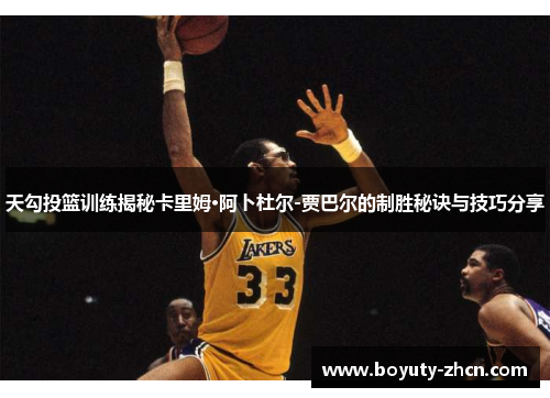 天勾投篮训练揭秘卡里姆·阿卜杜尔-贾巴尔的制胜秘诀与技巧分享