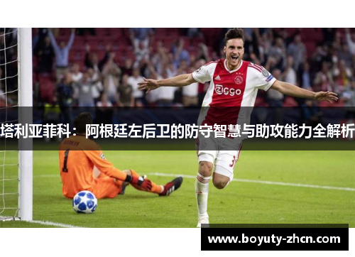 塔利亚菲科：阿根廷左后卫的防守智慧与助攻能力全解析