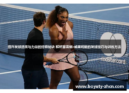 提升发球速度与力量的终极秘诀 解析塞雷娜·威廉姆斯的发球技巧与训练方法