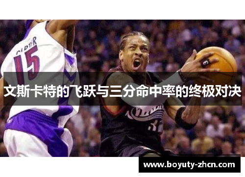 文斯卡特的飞跃与三分命中率的终极对决