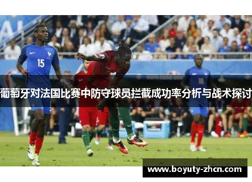 葡萄牙对法国比赛中防守球员拦截成功率分析与战术探讨