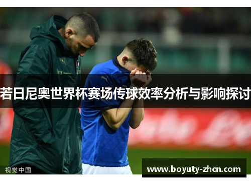 若日尼奥世界杯赛场传球效率分析与影响探讨