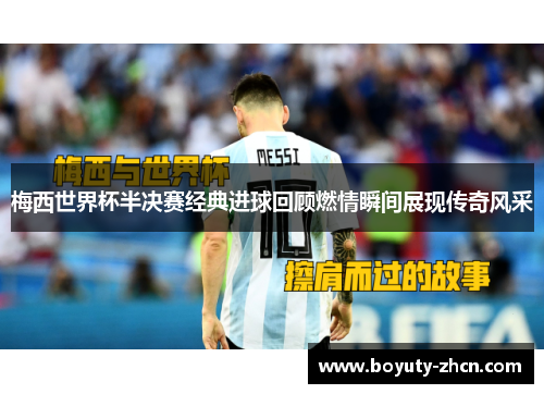 梅西世界杯半决赛经典进球回顾燃情瞬间展现传奇风采