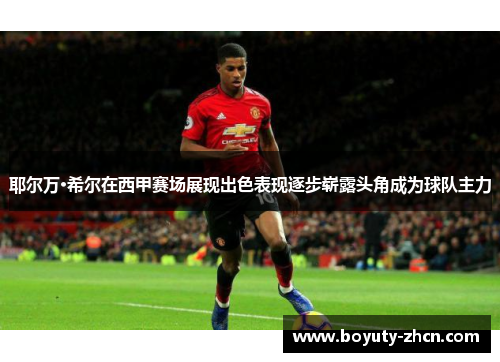 耶尔万·希尔在西甲赛场展现出色表现逐步崭露头角成为球队主力