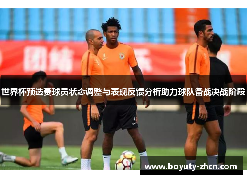 世界杯预选赛球员状态调整与表现反馈分析助力球队备战决战阶段