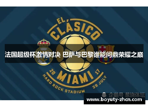 法国超级杯激情对决 巴萨与巴黎谁能问鼎荣耀之巅