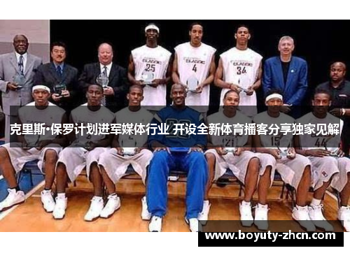 克里斯·保罗计划进军媒体行业 开设全新体育播客分享独家见解