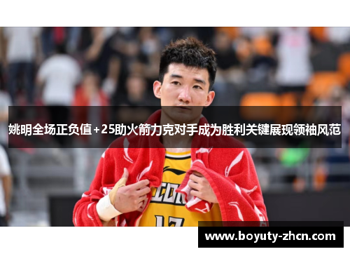 姚明全场正负值+25助火箭力克对手成为胜利关键展现领袖风范