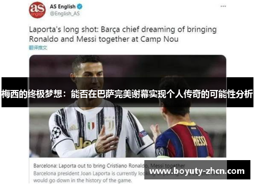 梅西的终极梦想：能否在巴萨完美谢幕实现个人传奇的可能性分析