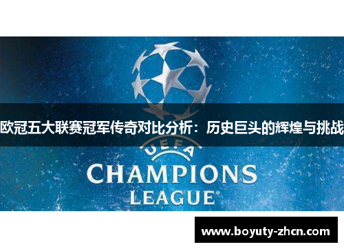 欧冠五大联赛冠军传奇对比分析：历史巨头的辉煌与挑战
