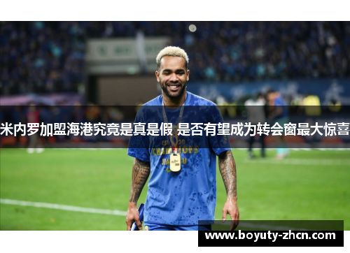 米内罗加盟海港究竟是真是假 是否有望成为转会窗最大惊喜