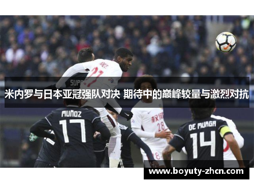 米内罗与日本亚冠强队对决 期待中的巅峰较量与激烈对抗