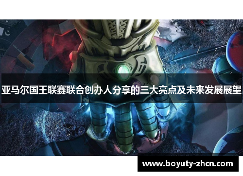 亚马尔国王联赛联合创办人分享的三大亮点及未来发展展望