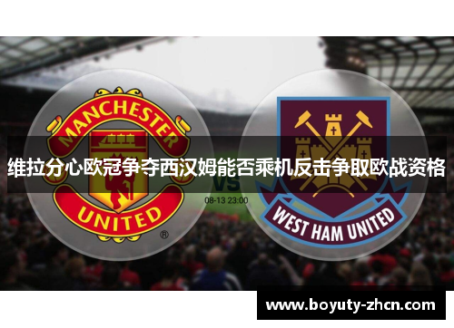 维拉分心欧冠争夺西汉姆能否乘机反击争取欧战资格