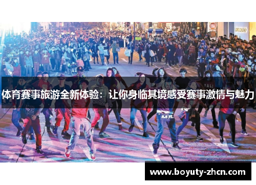 体育赛事旅游全新体验：让你身临其境感受赛事激情与魅力