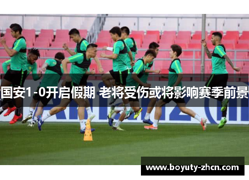 国安1-0开启假期 老将受伤或将影响赛季前景