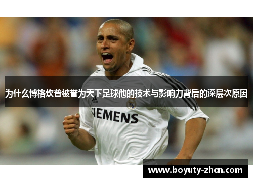 为什么博格坎普被誉为天下足球他的技术与影响力背后的深层次原因